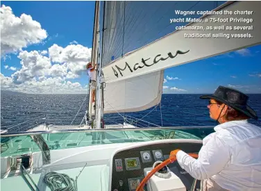  ??  ?? Wagner captained the charter yacht Matau, a 75-foot Privilege catamaran, as well as several
traditiona­l sailing vessels.