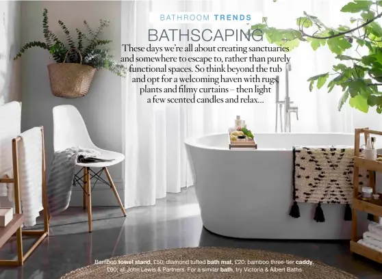  ??  ?? Bamboo towel stand, £50; diamond tufted bath mat, £20; bamboo three-tier caddy, £60; all John Lewis & Partners. For a similar bath, try Victoria & Albert Baths