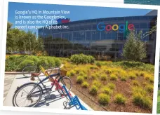  ??  ?? Google’s HQ in Mountain View is known as the Googleplex, and is also the HQ of its parent company Alphabet Inc.