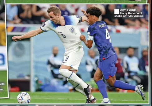  ?? ?? ■ GET A GRIP: Harry Kane can’t shake off Tyler Adams