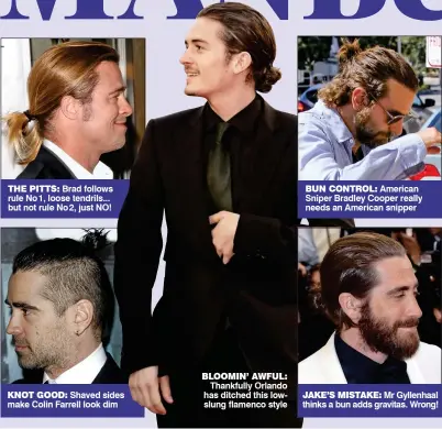  ??  ?? THE PITTS: Brad follows rule No1, loose tendrils... but not rule No2, just NO! KNOT GOOD: Shaved sides make Colin Farrell look dim
BLOOMIN’ AWFUL:
Thankfully Orlando has ditched this lowslung flamenco style
BUN CONTROL: American Sniper Bradley...