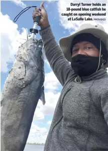  ?? PROVIDED ?? Darryl Turner holds an 18-pound blue catfish he caught on opening weekend at LaSalle Lake.