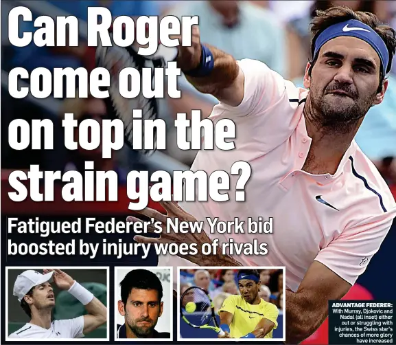  ??  ?? ADVANTAGE FEDERER: With Murray, Djokovic and Nadal (all inset) either out or struggling with injuries, the Swiss star’s chances of more glory have increased