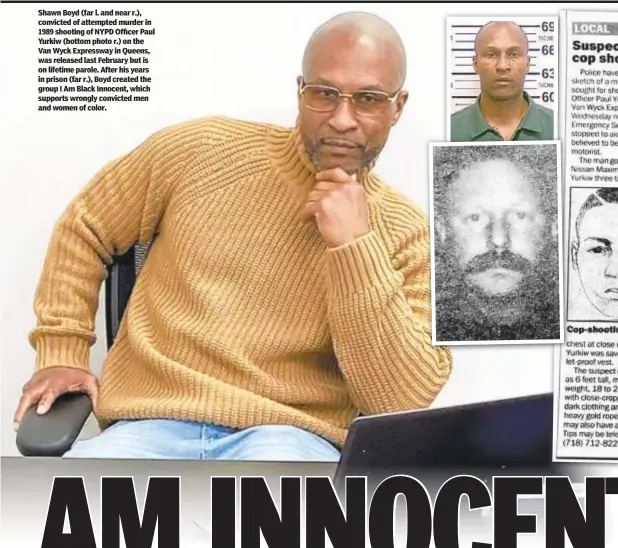  ??  ?? Shawn Boyd (far l. and near r.), convicted of attempted murder in 1989 shooting of NYPD Officer Paul Yurkiw (bottom photo r.) on the Van Wyck Expressway in Queens, was released last February but is on lifetime parole. After his years in prison (far r.), Boyd created the group I Am Black Innocent, which supports wrongly convicted men and women of color.