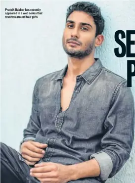  ??  ?? Prateik Babbar has recently appeared in a web series that revolves around four girls
