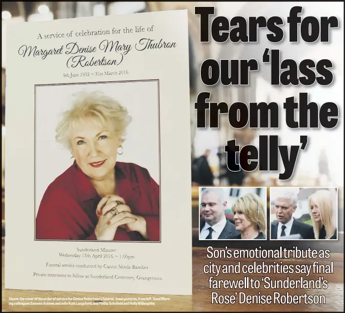  ??  ?? Above, the cover of the order of service for Denise Robertson’s funeral. Inset pictures, from left, Good Morning colleagues Eamonn Holmes and wife Ruth Langsford, and Phillip Schofield and Holly Willoughby.