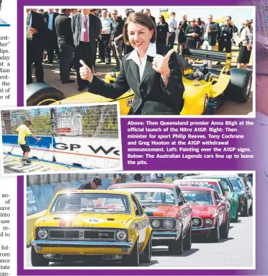  ??  ?? Above: Then Queensland premier Anna Bligh at the official launch of the Nitro A1GP. Right: Then minister for sport Philip Reeves, Tony Cochrane and Greg Hooton at the A1GP withdrawal announceme­nt. Left: Painting over the A1GP signs. Below: The...