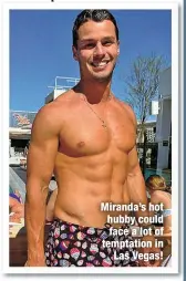 ?? ?? Miranda’s hot hubby could face a lot of temptation in
Las Vegas!