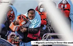  ?? Dan Kitwood ?? > Migrants arriving in Dover this week