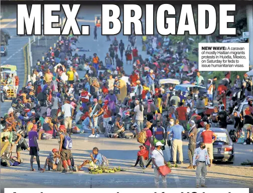  ?? ?? NEW WAVE: A caravan of mostly Haitian migrants protests in Huixtla, Mexico, on Saturday for feds to issue humanitari­an visas.