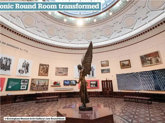  ?? ?? > Birmingham Museum & Art Gallery’s new Round Room