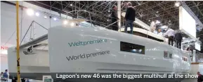  ??  ?? Lagoon’s new 46 was the biggest multihull at the show