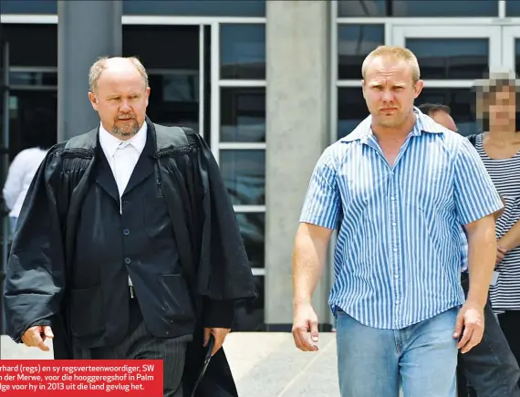  ??  ?? Gerhard (regs) en sy regsvertee­nwoordiger, SW van der Merwe, voor die hooggeregs­hof in Palm Ridge voor hy in 2013 uit die land gevlug het.