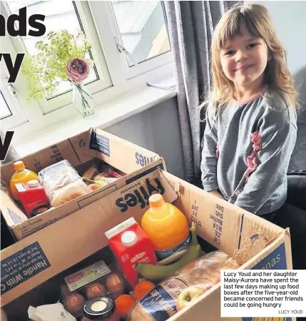  ?? LUCY YOUD ?? Lucy Youd and her daughter Maisy-Aurora have spent the last few days making up food boxes after the five-year-old became concerned her friends could be going hungry