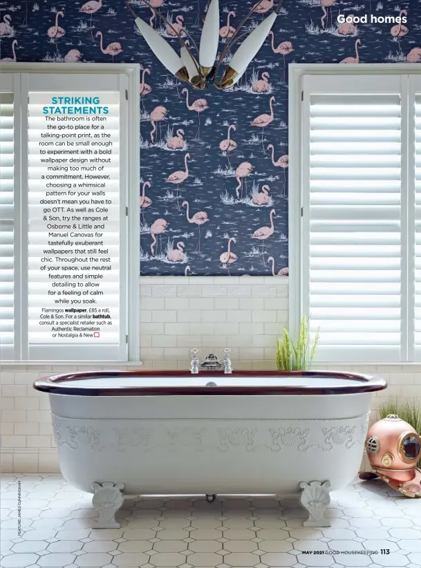  ??  ?? Flamingos wallpaper, £85 a roll, Cole & Son. For a similar bathtub, consult a specialist retailer such as Authentic Reclamatio­n or Nostalgia & New