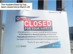  ??  ?? The Huddersfie­ld tip has been closed since March 24