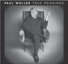  ?? SUBMITTED IMAGE ?? Iconic English rocker Paul Weller resurfaces with a much more reflective record in “True Meanings”.