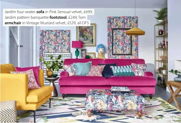  ??  ?? Jardim four-seater sofa in Pink Sensual velvet, £699; Jardim pattern banquette footstool, £249; Tom armchair in Vintage Mustard velvet, £529, all DFS