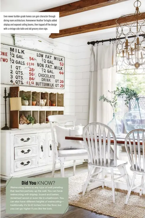  ?? ?? Even newer builder-grade homes can gain character through dining room architectu­re. Homeowner Heather Tartaglia added shiplap and exposed ceiling beams, then topped off the design with a vintage side table and old grocery store sign.