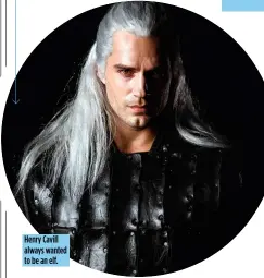  ??  ?? Henry Cavill always wanted to be an elf.