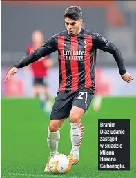  ??  ?? Brahim Diaz udanie zastąpił w składzie Milanu Hakana Calhanoglu.