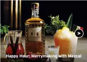  ??  ?? Happy Hour: Merrymakin­g with Mezcal