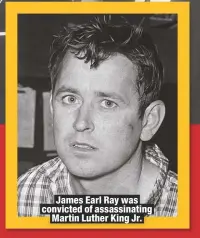 ??  ?? James Earl Ray was convicted of assassinat­ingMartin Luther King Jr.