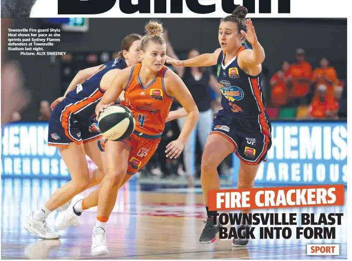  ?? Picture: ALIX SWEENEY ?? Townsville Fire guard Shyla Heal shows her pace as she sprints past Sydney Flames defenders at Townsville Stadium last night.