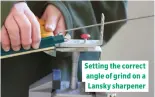  ??  ?? Setting the correct angle of grind on a Lansky sharpener