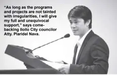  ?? ?? “As long as the programs and projects are not tainted with irregulari­ties, I will give my full and unequivoca­l support,” says comebackin­g Iloilo City councilor Atty. Plaridel Nava.