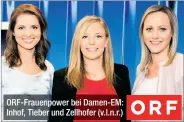  ?? Fotos: ORF ?? ORF-Frauenpowe­r bei Damen-EM: Inhof, Tieber und Zellhofer (v.l.n.r.)