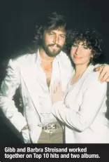  ??  ?? Gibb and Barbra Streisand worked together on Top 10 hits and two albums.