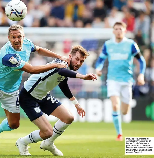  ?? ?? Phil Jagielka, making his comeback in the centre of Derby County’s defence, puts pressure on Preston North End’s Tom Barkhuizen in Saturday’s Championsh­ip draw at Deepdale.