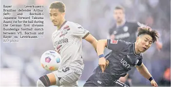  ?? AFP photo — ?? Bayer Leverkusen’s Brazilian defender Arthur (left) and Bochum’s Japanese forward Takuma Asano vie for the ball during the German first division Bundesliga football match between VfL Bochum and Bayer 04 Leverkusen.