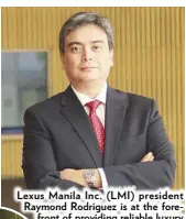  ??  ?? Lexus Manila Inc. (LMI) president Raymond Rodriguez is at the forefront of providing reliable luxury vehicles to Manila’s biggest car enthusiast­s The Bellevue Manila managing director Patrick Chan is leading the charge towards a safer tourism industry for all