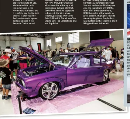  ??  ?? MAIN: One unveil car we were dead-keen to see was Daryl O’sullivan’s pro touring-style HK ute. We featured the car in the metal back in the November 2018 issue, and it is safe to say the finished product is glorious! The Rockynats crowds agreed, bestowing upon it the People’s Choice award
BELOW: Judith Menso’s LX hatchback was an Iron Maiden car back in 2003, and is in fact her first car, purchased in 1992! She and her husband Rodney are also the custodians of HQFORU. Now, after a two-year rebuild, HERLX debuted at Rockynats to great acclaim. Highlights include stunning Morpheus Purple duco, wild custom leather lilac trim and a Whipple-blown Holden V8