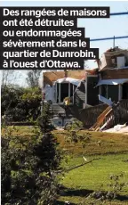  ??  ?? Des rangées de maisons ont été détruites ou endommagée­s sévèrement dans le à quartier l’ouest d’Ottawa. de Dunrobin,