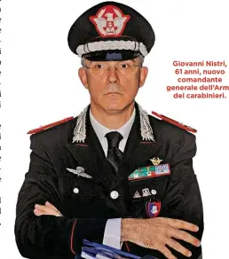  ??  ?? Giovanni Nistri, 61 anni, nuovo comandante generale dell’Arma dei carabinier­i.