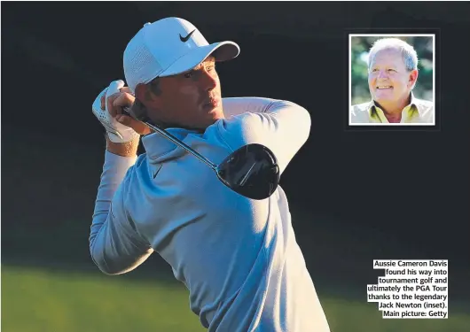  ?? ?? Aussie Cameron Davis found his way into tournament golf and ultimately the PGA Tour thanks to the legendary Jack Newton (inset). Main picture: Getty