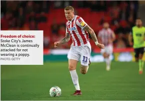  ?? PHOTO: GETTY ?? Freedom of choice: Stoke City’s James McClean is continuall­y attacked for not wearing a poppy.