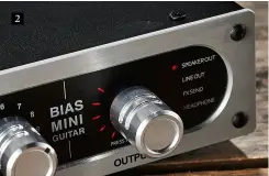  ??  ?? 2. The Bias Mini’s clever Output level knob controls separate levels for headphones, speaker out, FX send and line-out 2