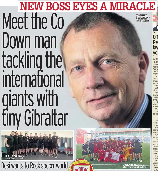  ??  ?? HIGH HOPES Gibraltar senior football squad VISIONARY Desi Curry says Gibraltar can cause an upset JUBILANT Gibraltar’s joy after first internatio­nal win CALL