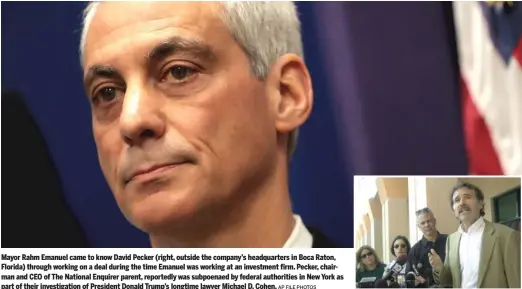  ?? AP FILE PHOTOS ?? Mayor Rahm Emanuel came to know David Pecker ( right, outside the company’s headquarte­rs in Boca Raton, Florida) through working on a deal during the time Emanuel was working at an investment firm. Pecker, chairman and CEO of The National Enquirer...