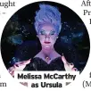  ?? ?? Melissa McCarthy as Ursula