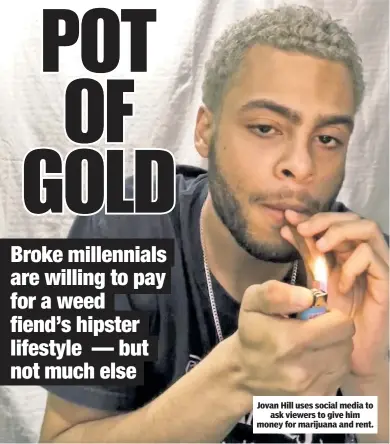  ??  ?? Jovan Hill uses social media to ask viewers to give him money for marijuana and rent.