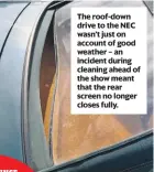  ?? ?? The roof-down drive to the NEC wasn’t just on account of good weather – an incident during cleaning ahead of the show meant that the rear screen no longer closes fully.