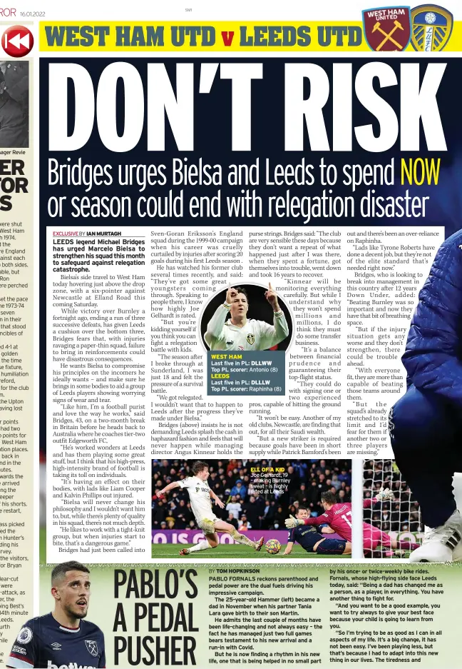  ?? ?? WEST HAM
Last five in PL: DLLWW
Top PL scorer: Antonio (8) LEEDS
Last five in PL: DLLLW
Top PL scorer: Raphinha (8)
ELL OF A KID Joe Gelhardt, 19 – making Burnley sweat – is highly rated at Leeds