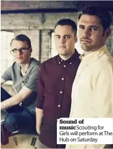  ??  ?? Sound of music Scouting for Girls will perform at The Hub on Saturday