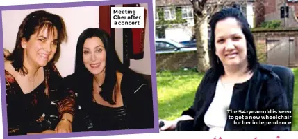  ??  ?? Meeting Cher after a concert
The 54-year- old is keen to get a new wheelchair for her independen­ce
