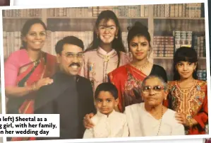  ?? ?? (From left) Sheetal as a young girl, with her family, and on her wedding day